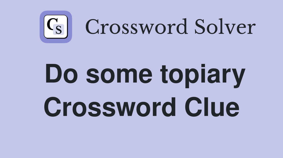 Do some topiary Crossword Clue