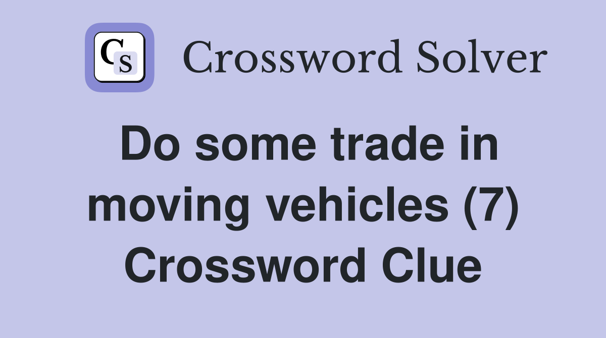 Do some trade in moving vehicles (7) Crossword Clue