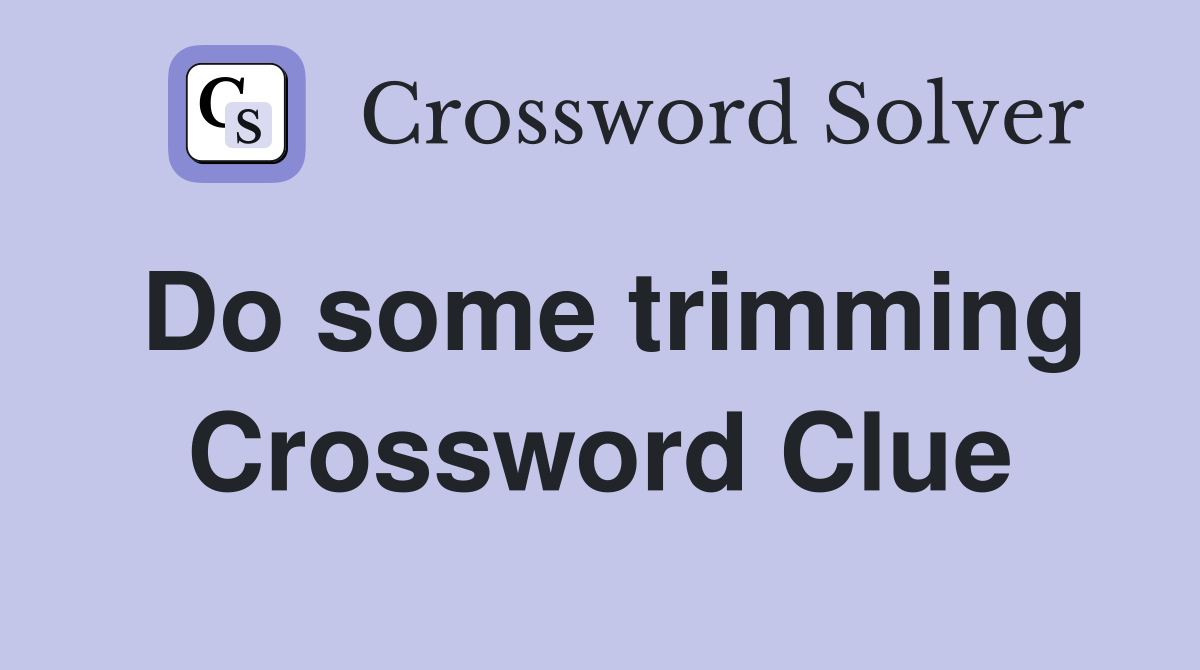 Do some trimming Crossword Clue