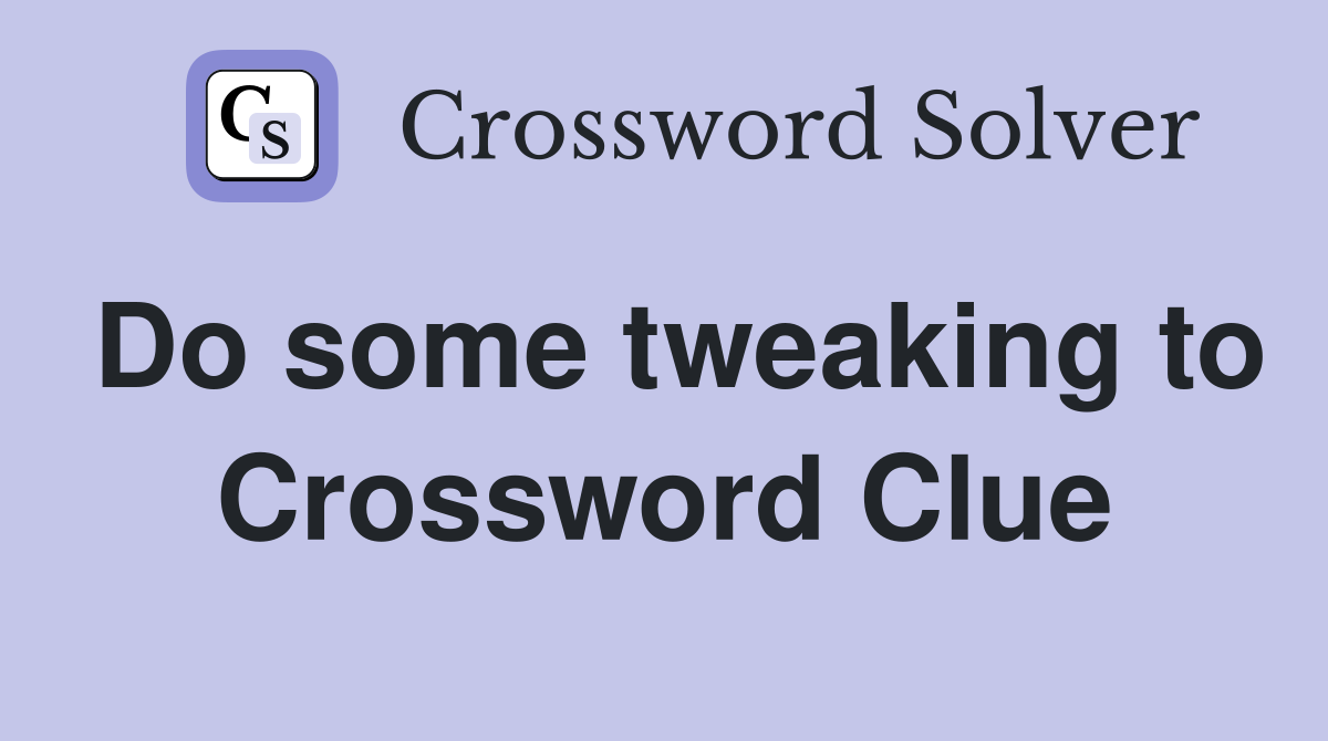 Do some tweaking to Crossword Clue
