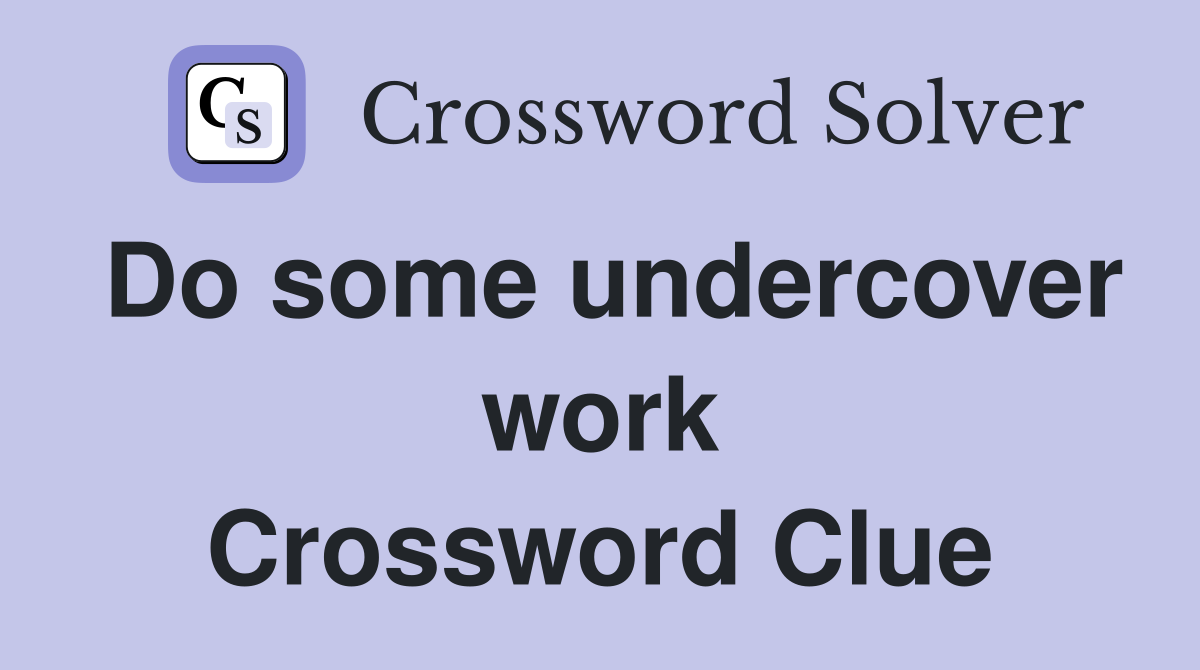 Do some undercover work Crossword Clue