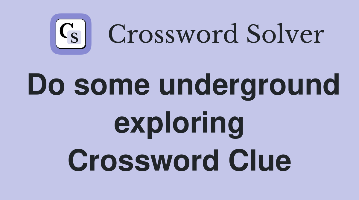 Do some underground exploring Crossword Clue