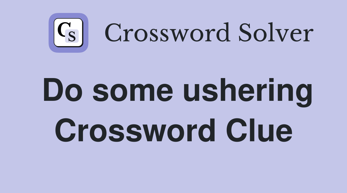 Do some ushering Crossword Clue