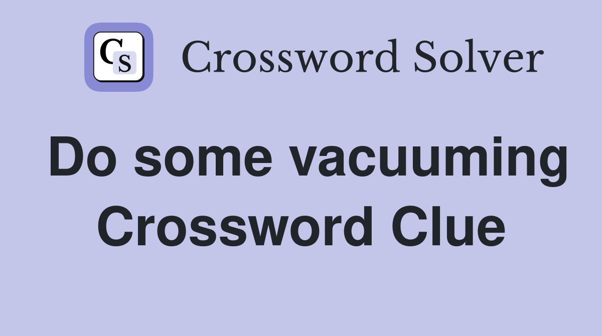 Do some vacuuming Crossword Clue