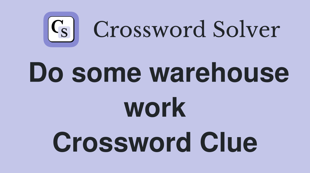 Do some warehouse work Crossword Clue