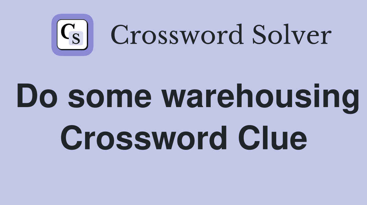 Do some warehousing Crossword Clue