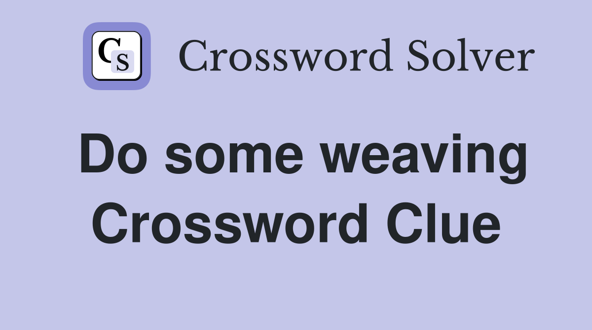 Do some weaving Crossword Clue