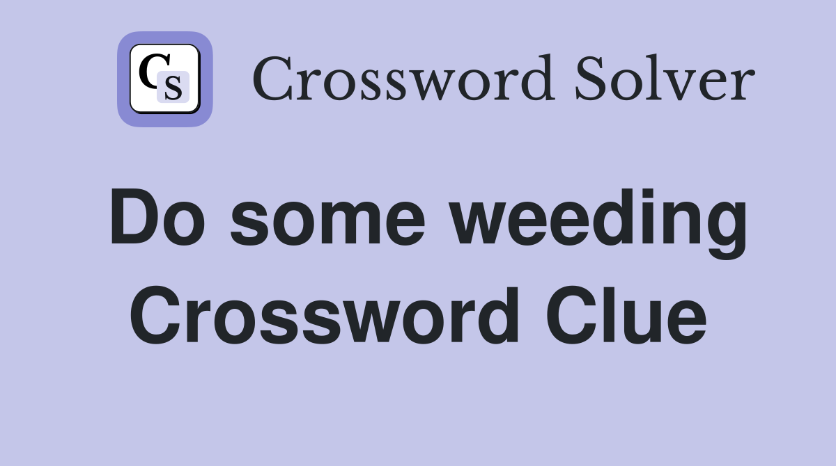 Do some weeding Crossword Clue