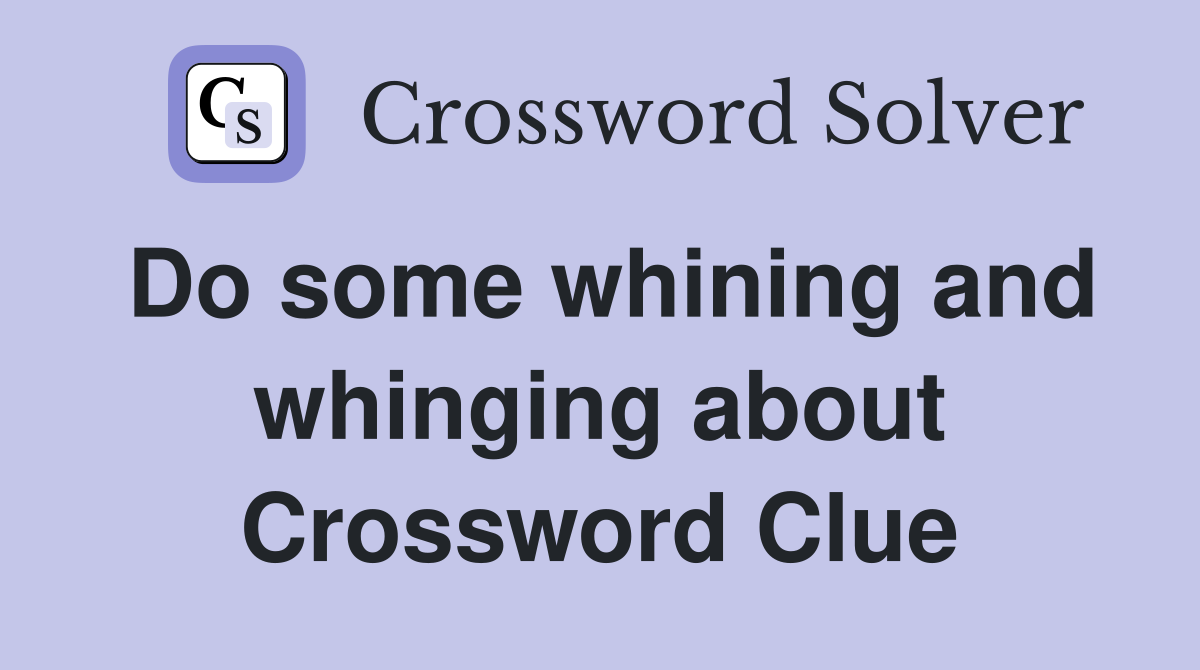 Do some whining and whinging about Crossword Clue