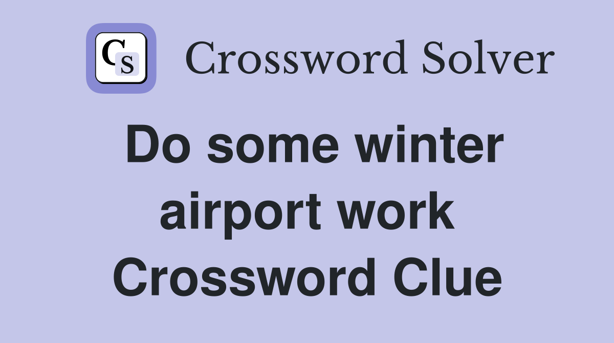 Do some winter airport work Crossword Clue