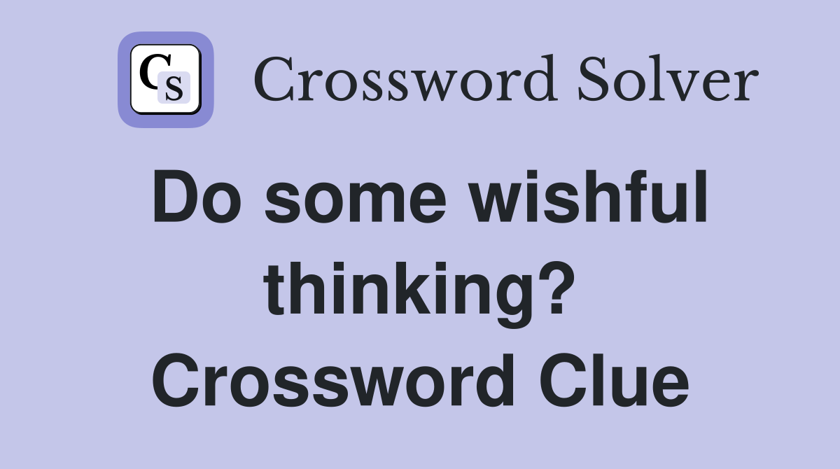 Do some wishful thinking? Crossword Clue