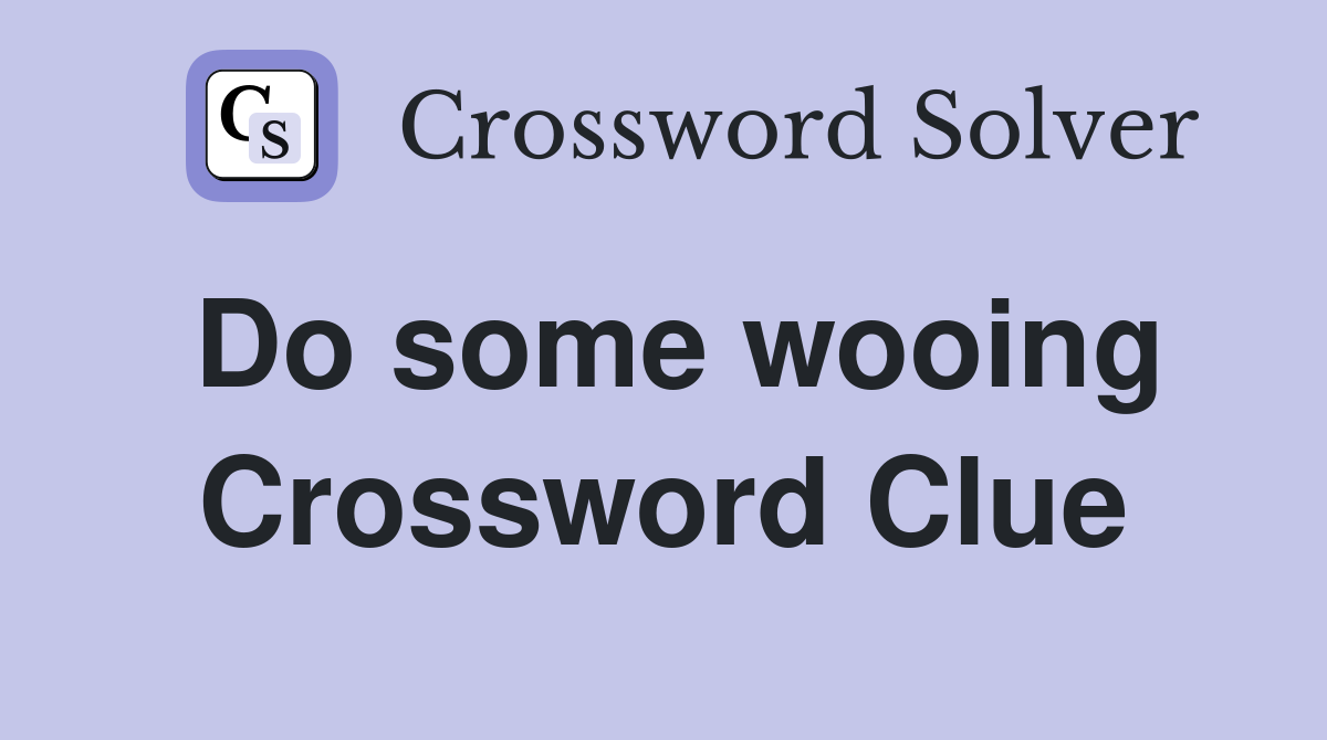 Do some wooing Crossword Clue