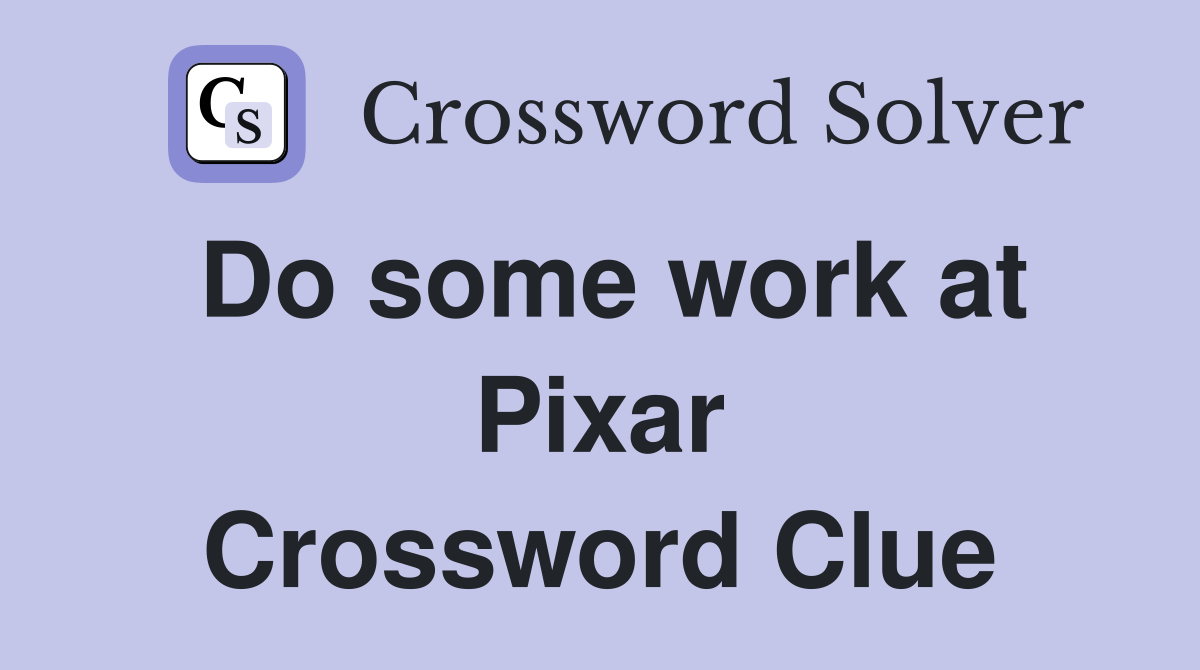 Do some work at Pixar Crossword Clue