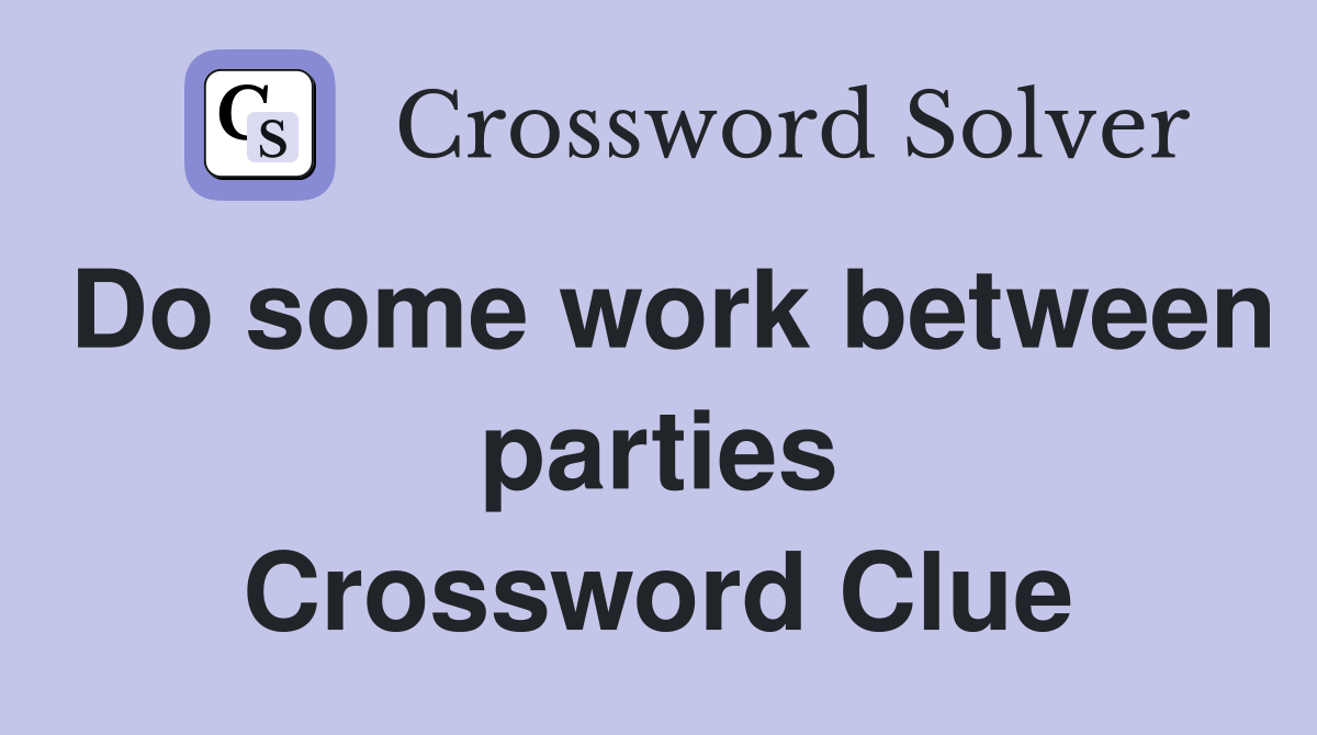 Do some work between parties Crossword Clue