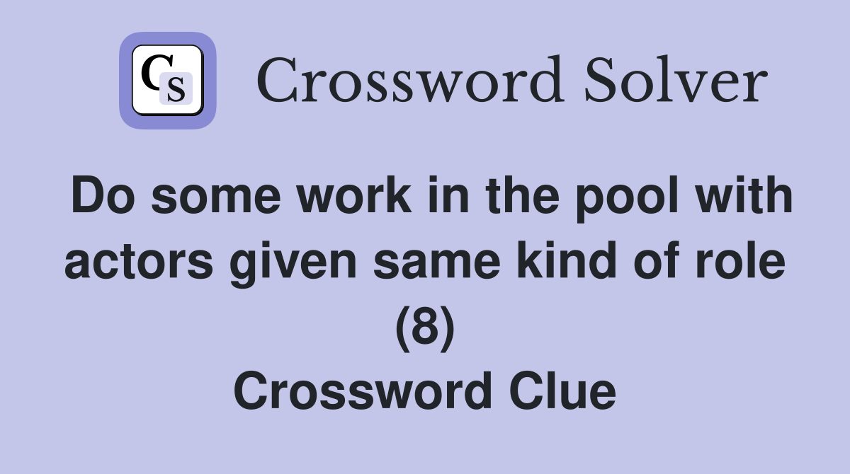 Do some work in the pool with actors given same kind of role (8) Crossword Clue