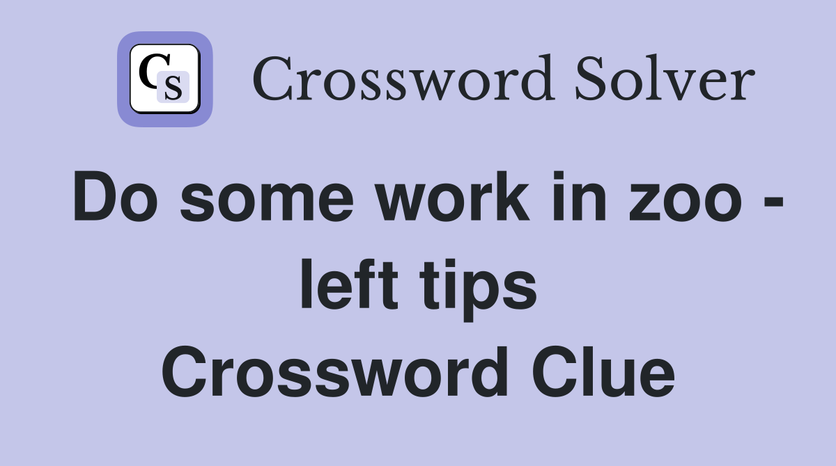 Do some work in zoo - left tips Crossword Clue