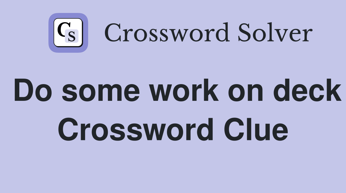 Do some work on deck Crossword Clue