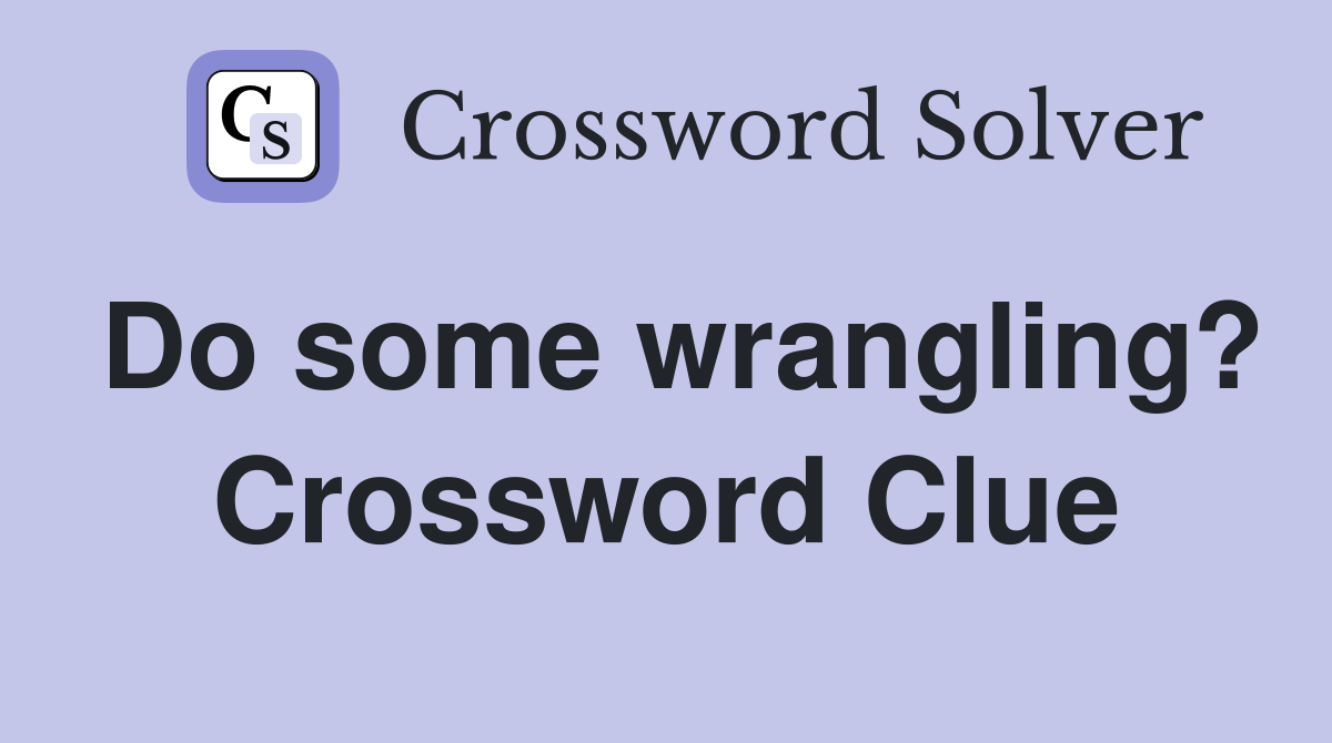 Do some wrangling? Crossword Clue