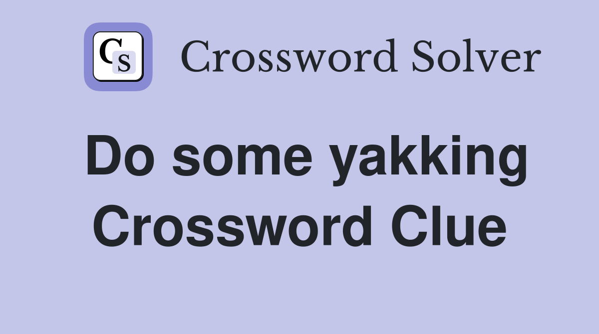 Do some yakking Crossword Clue