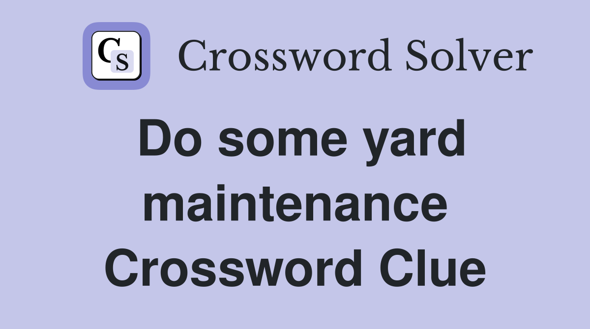Do some yard maintenance Crossword Clue