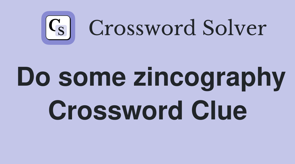 Do some zincography Crossword Clue