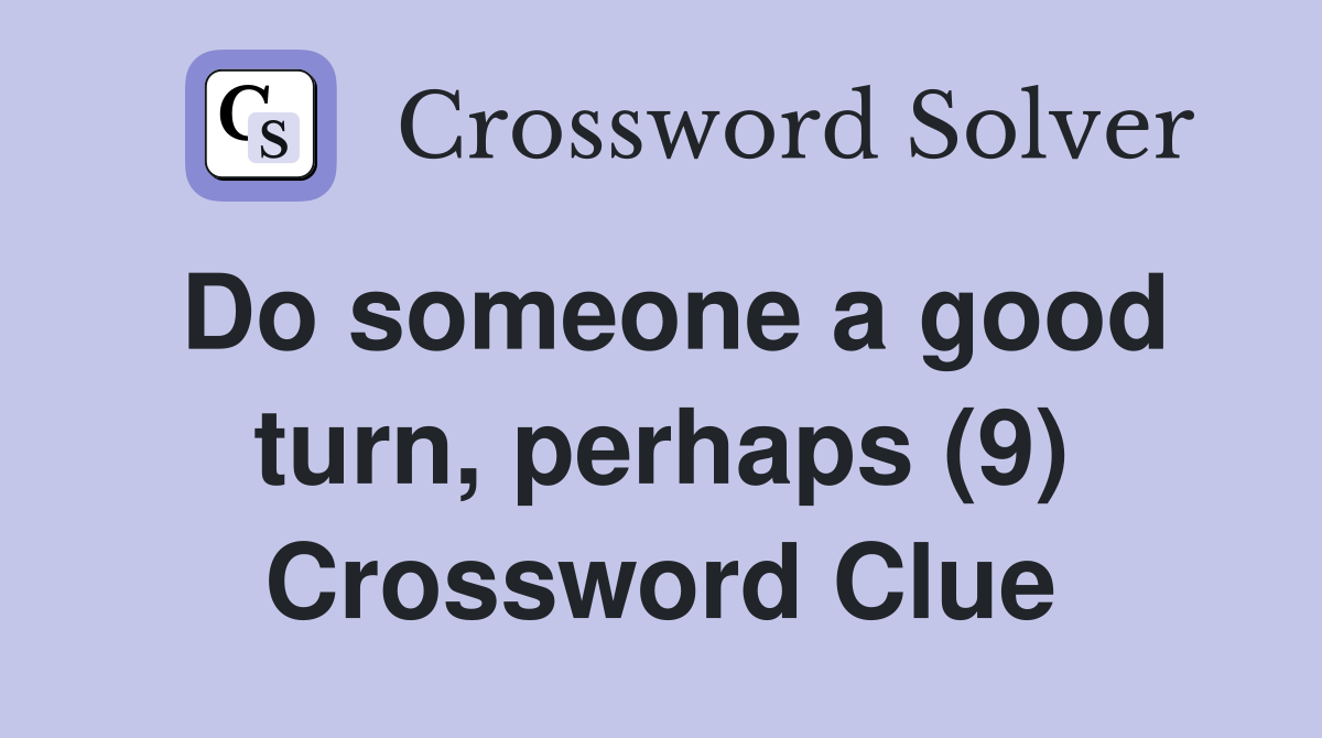 Do someone a good turn, perhaps (9) Crossword Clue
