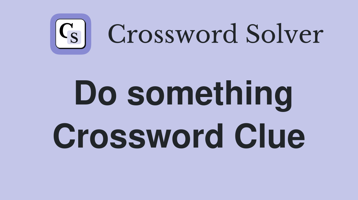 Do something Crossword Clue Answers Crossword Solver