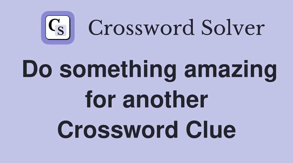Do something amazing for another Crossword Clue