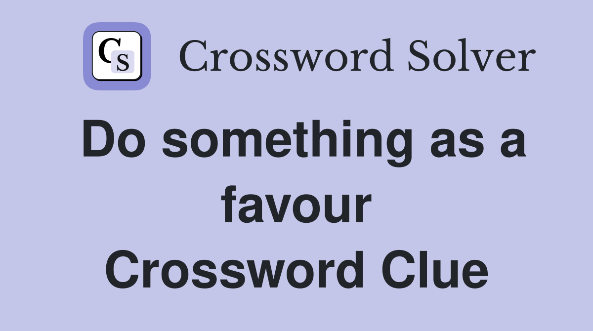 Do something as a favour Crossword Clue