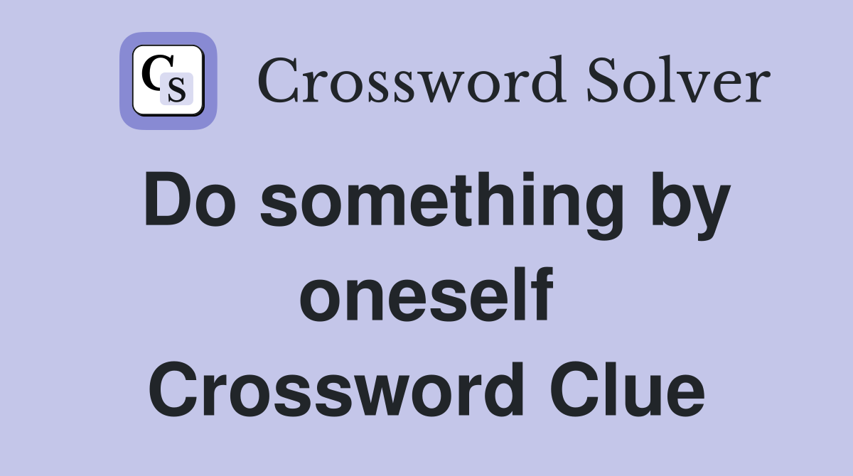 Do something by oneself Crossword Clue