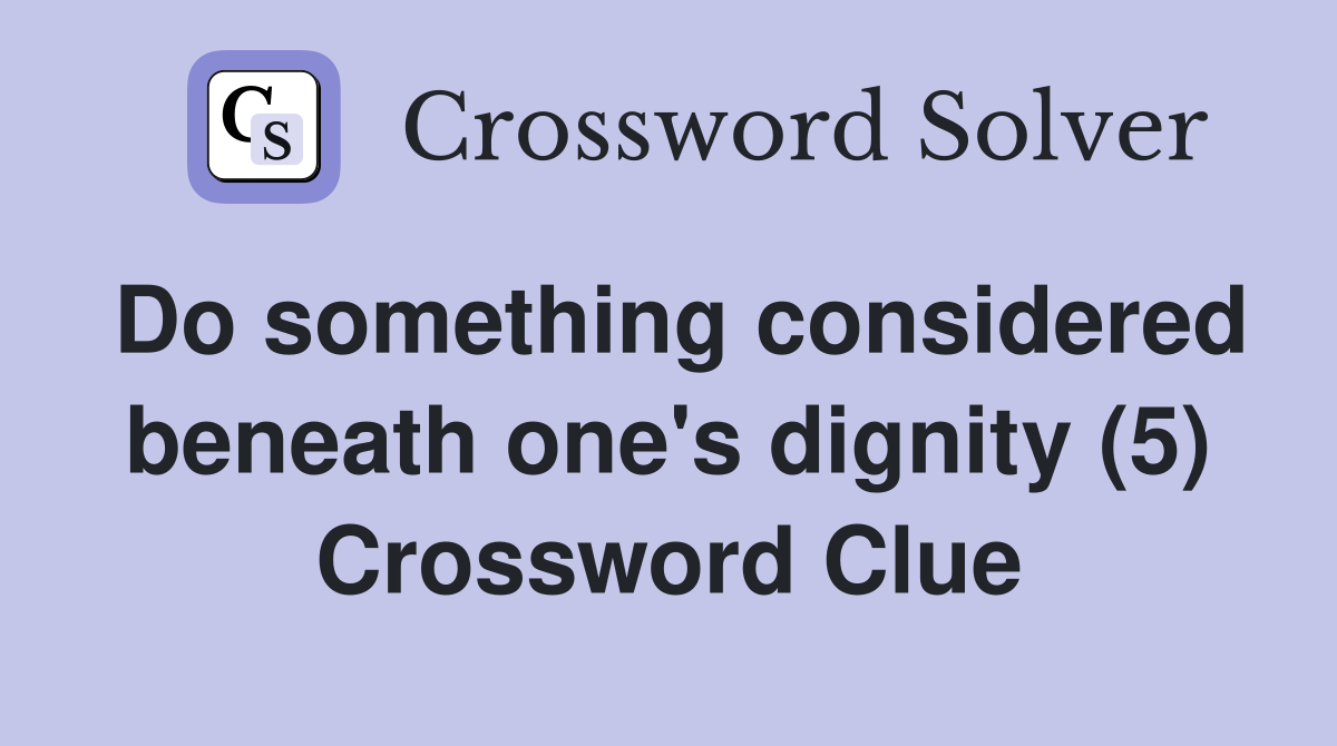 Do something considered beneath one's dignity (5) Crossword Clue