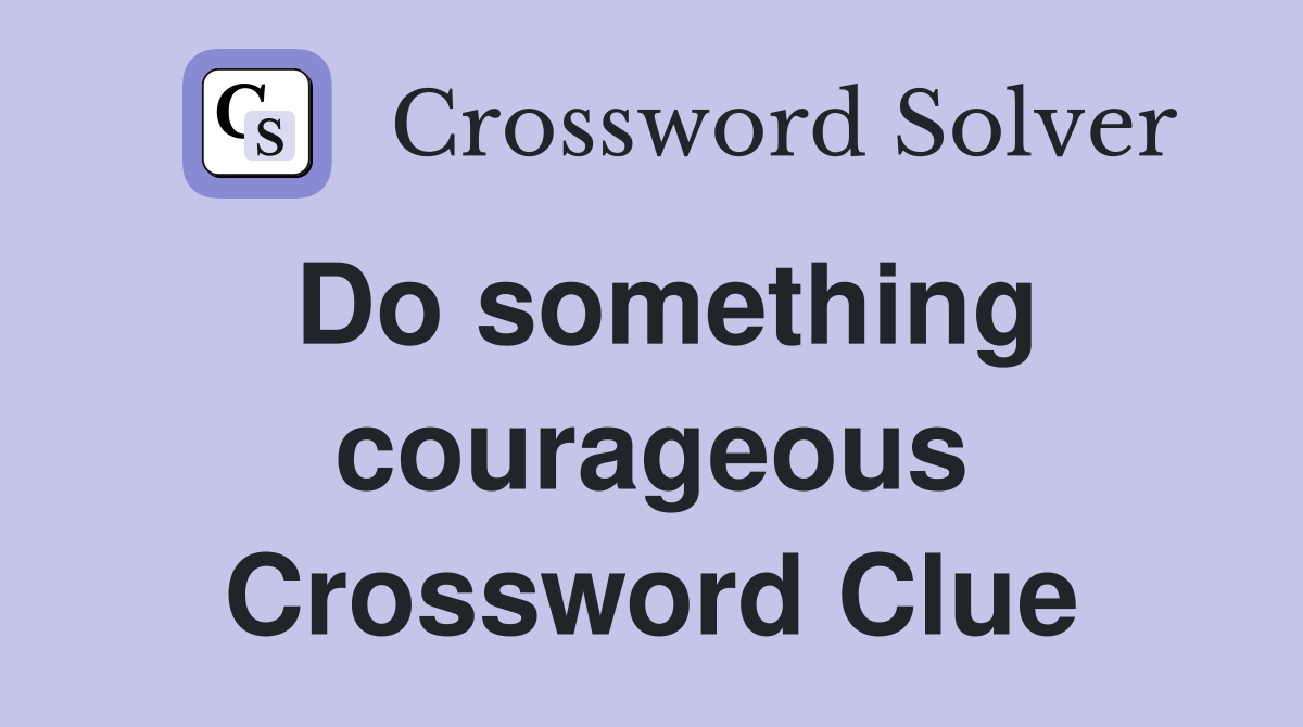 Do something courageous Crossword Clue