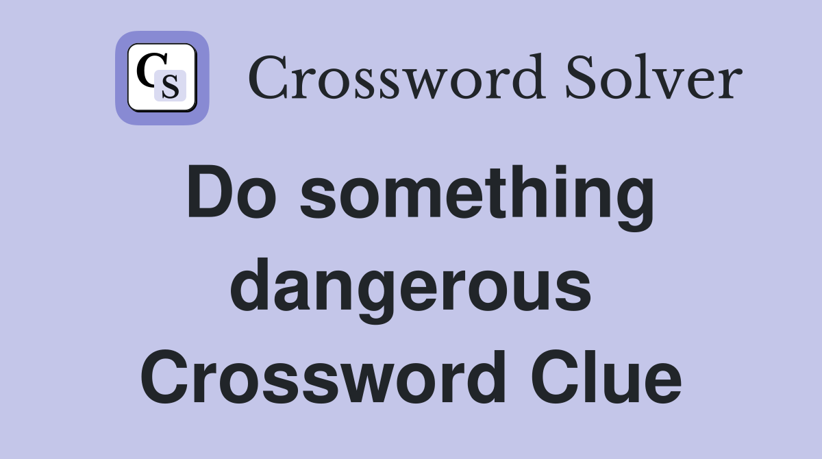 Do something dangerous Crossword Clue