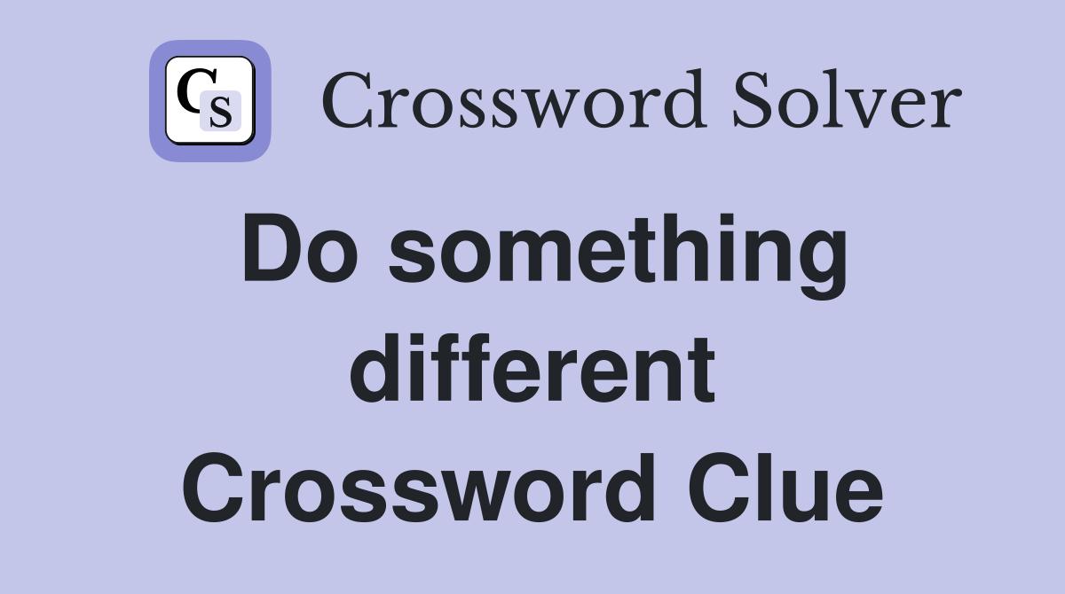 Do something different Crossword Clue