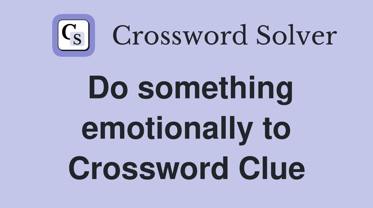 Do something emotionally to Crossword Clue