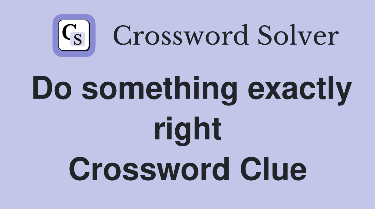 Do something exactly right Crossword Clue