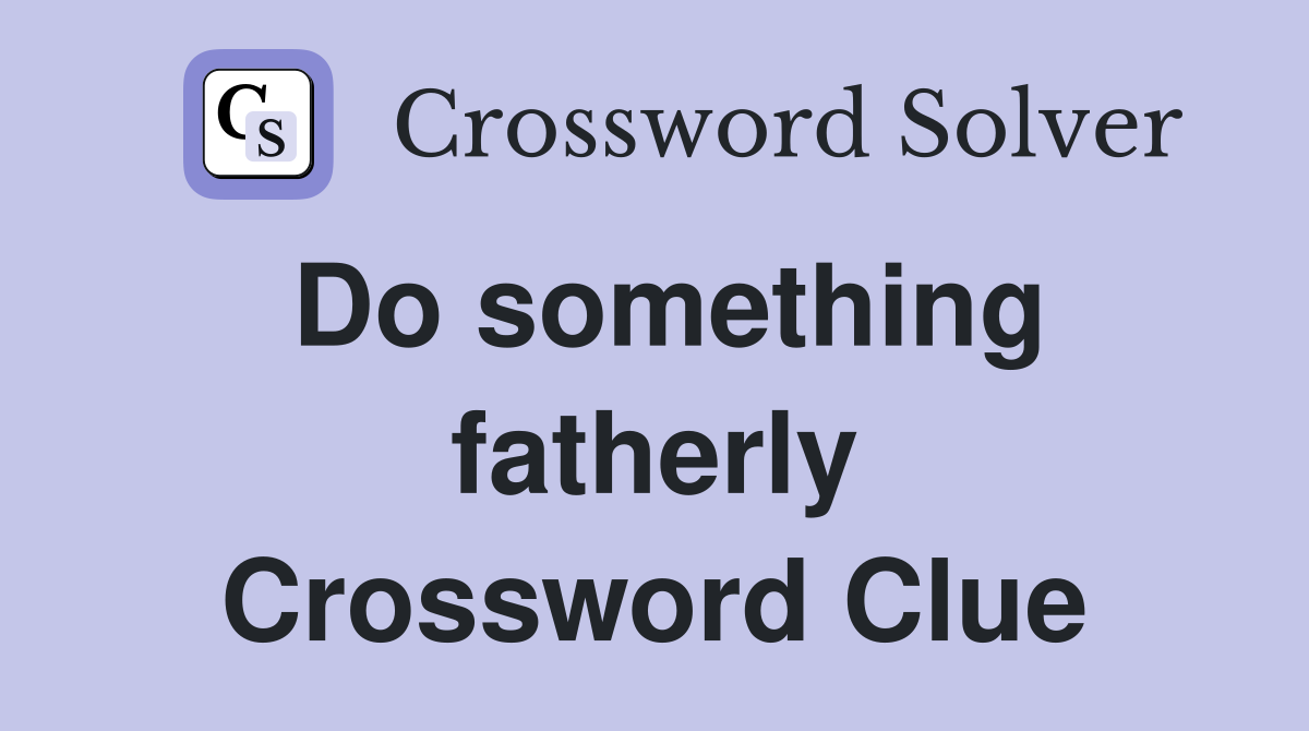 Do something fatherly Crossword Clue