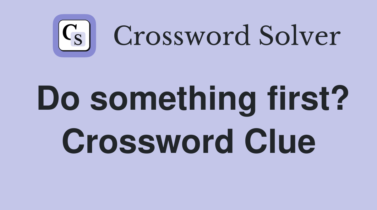 Do something first? Crossword Clue