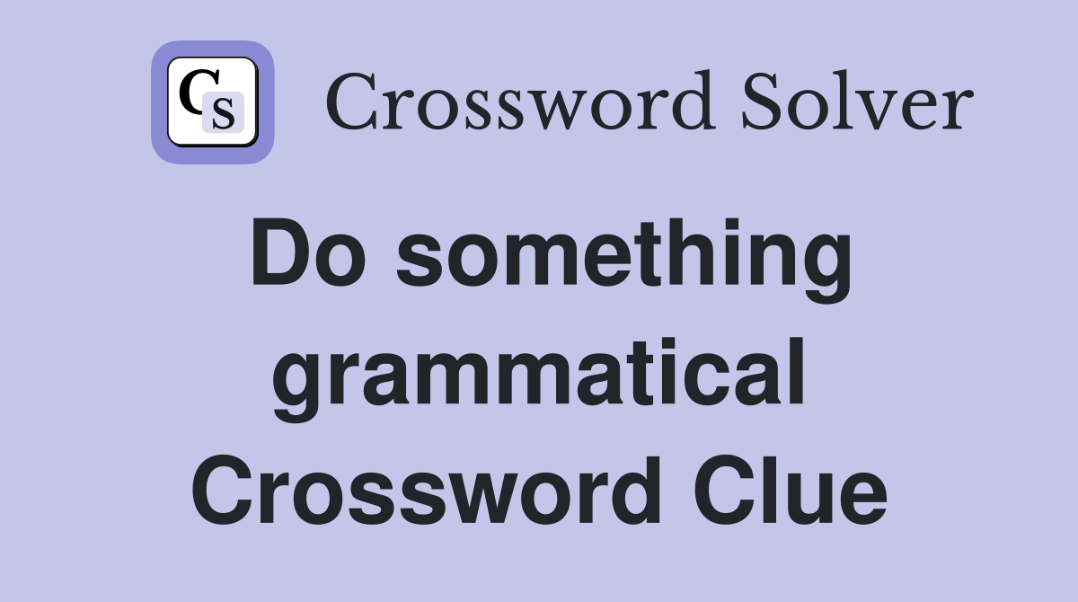 Do something grammatical Crossword Clue