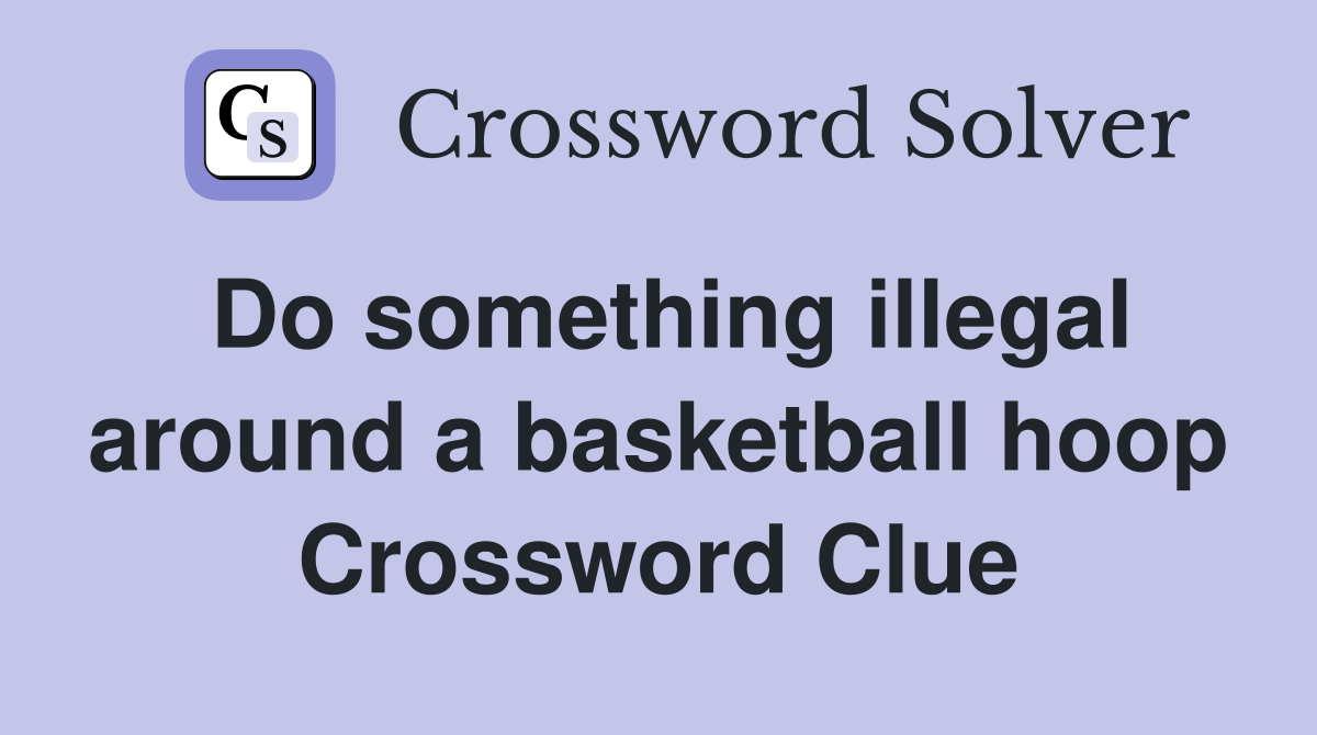 Do something illegal around a basketball hoop Crossword Clue