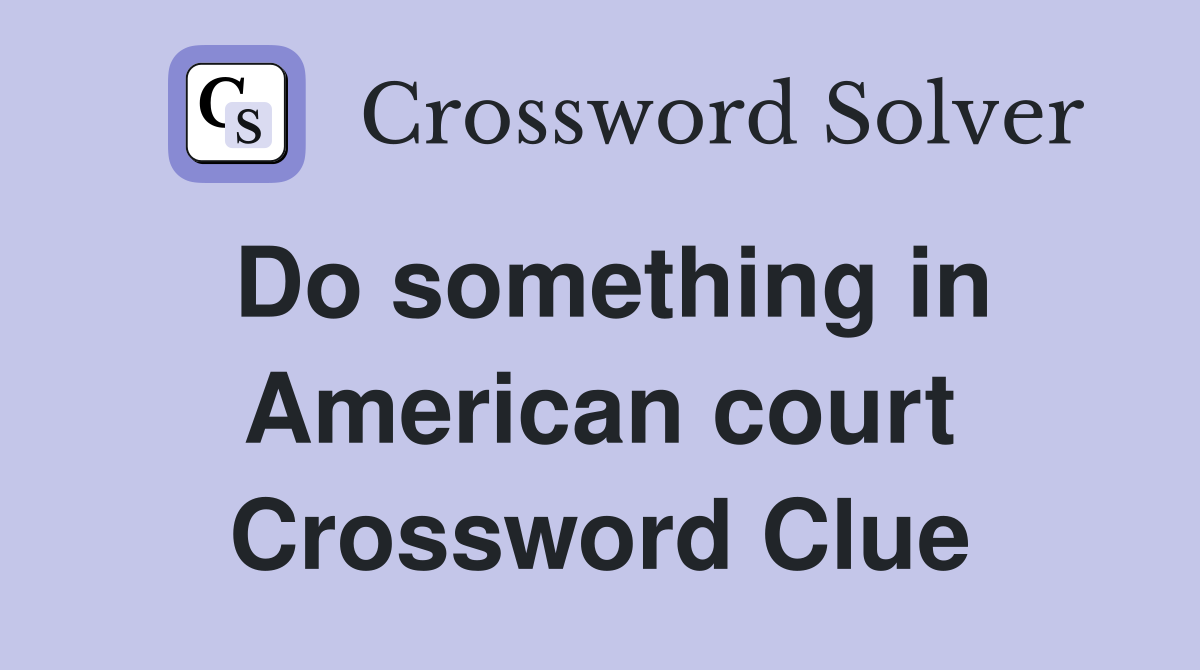 Do something in American court Crossword Clue