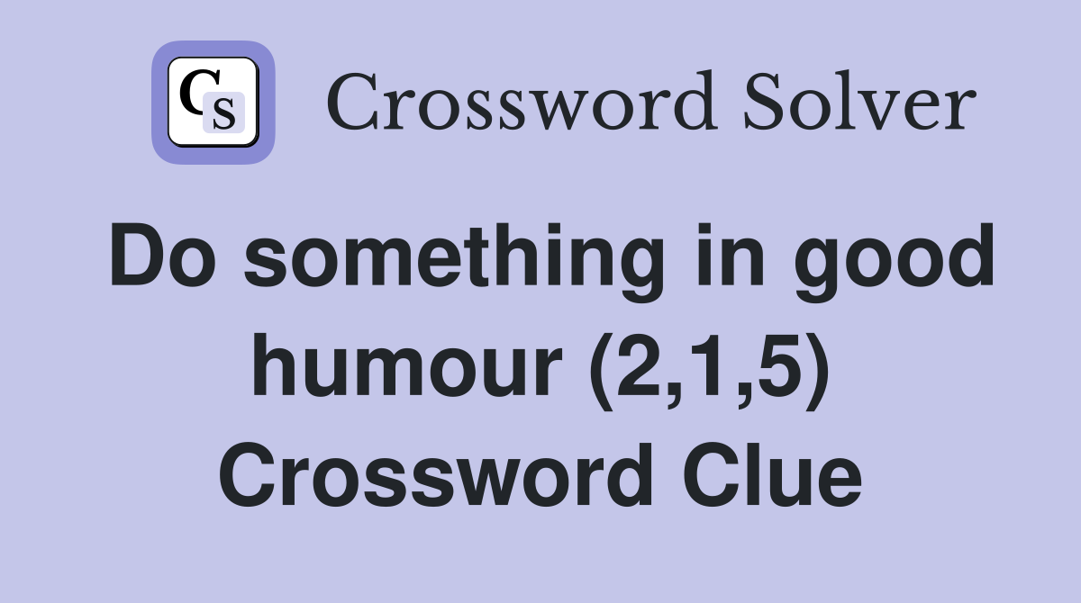 Do something in good humour (2,1,5) Crossword Clue