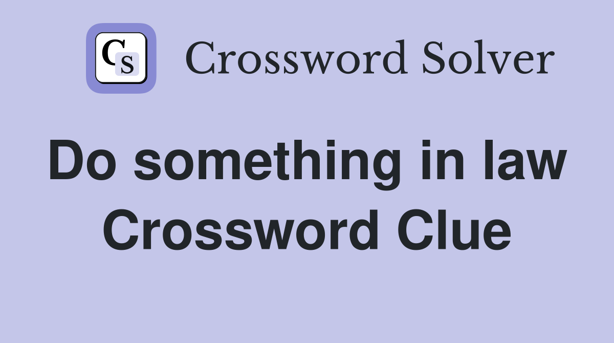 Do something in law  Crossword Clue