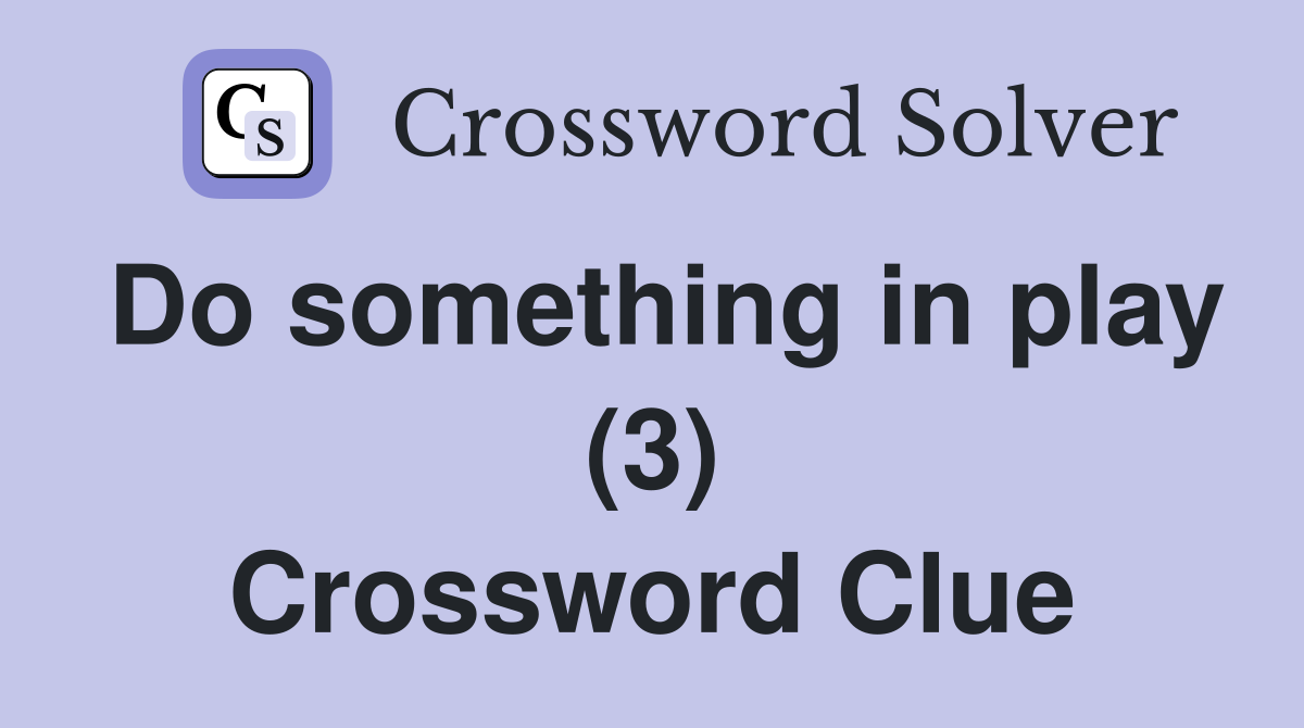 Do something in play (3) Crossword Clue