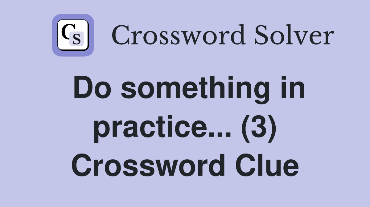 Do something in practice... (3) Crossword Clue