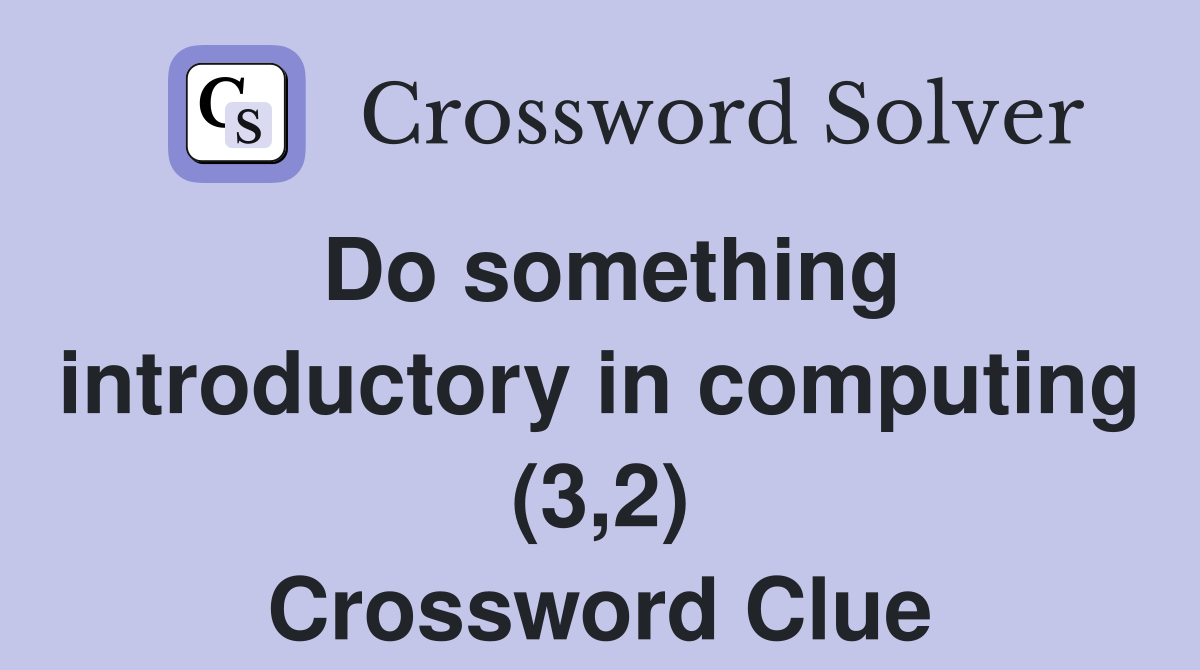 Do something introductory in computing (3,2) Crossword Clue
