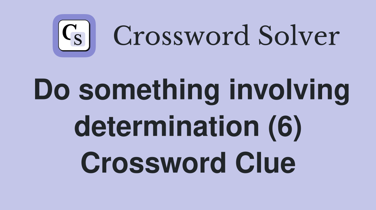 Do something involving determination (6) Crossword Clue