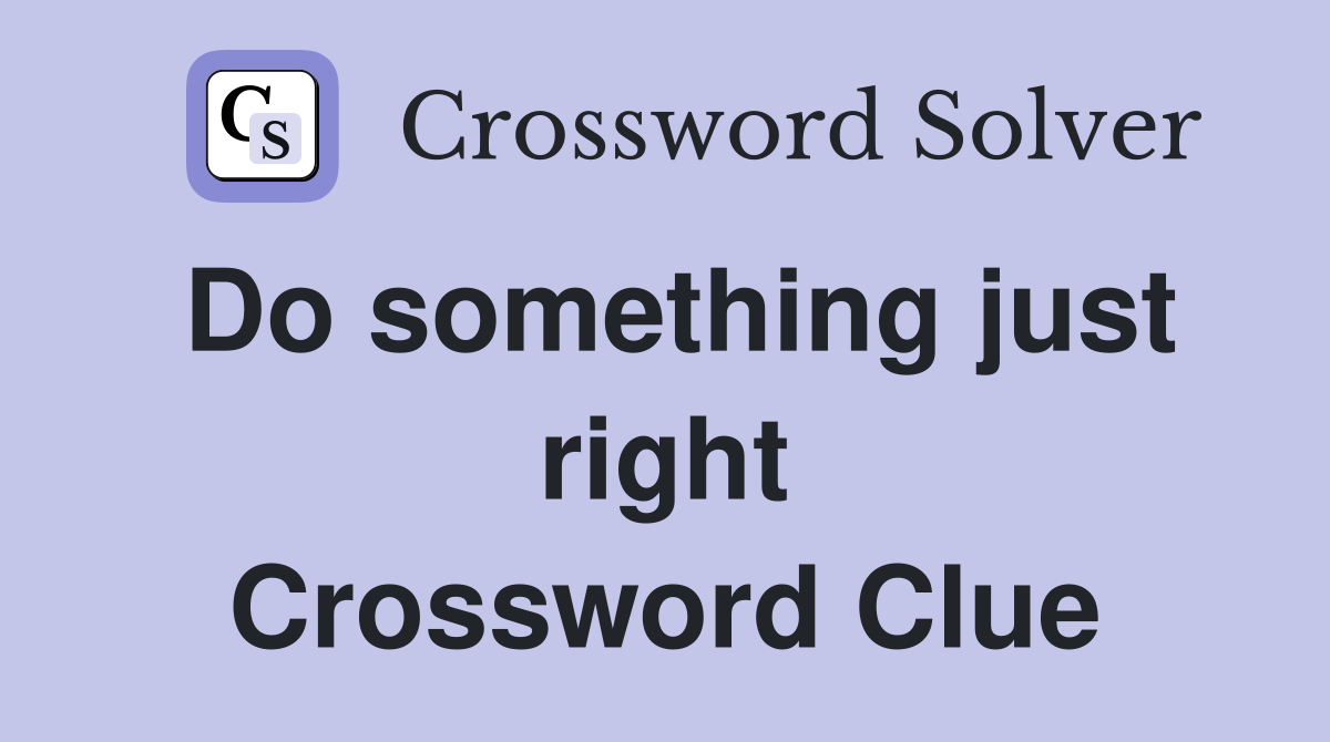 Do something just right Crossword Clue