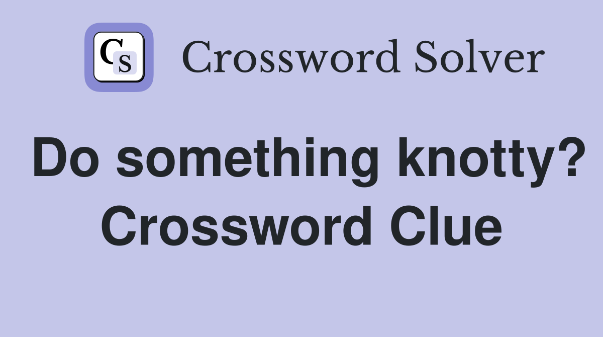 Do something knotty? Crossword Clue