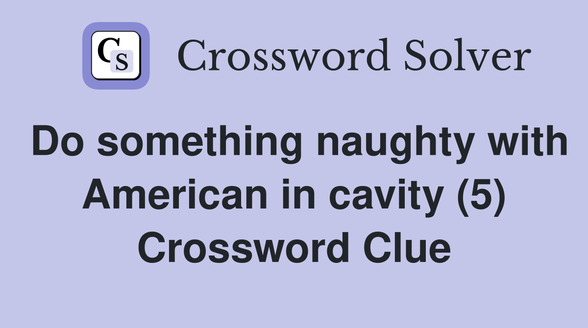 Do something naughty with American in cavity (5) Crossword Clue
